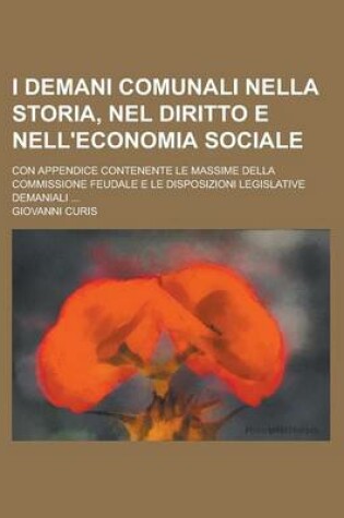 Cover of I Demani Comunali Nella Storia, Nel Diritto E Nell'economia Sociale; Con Appendice Contenente Le Massime Della Commissione Feudale E Le Disposizioni Legislative Demaniali ...