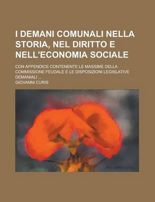 Book cover for I Demani Comunali Nella Storia, Nel Diritto E Nell'economia Sociale; Con Appendice Contenente Le Massime Della Commissione Feudale E Le Disposizioni Legislative Demaniali ...