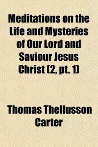 Cover of Meditations on the Life and Mysteries of Our Lord and Saviour Jesus Christ (Volume 2, PT. 1); Meditations on the Public Life of Our Lord and Saviour Jesus Christ. (2 Pts. London, Rivingstons, 1875)