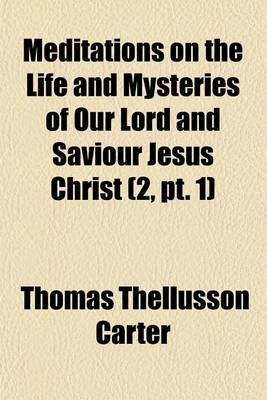 Book cover for Meditations on the Life and Mysteries of Our Lord and Saviour Jesus Christ (Volume 2, PT. 1); Meditations on the Public Life of Our Lord and Saviour Jesus Christ. (2 Pts. London, Rivingstons, 1875)