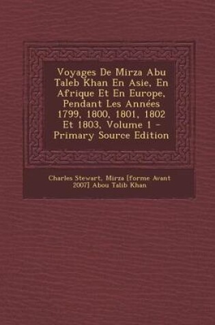 Cover of Voyages de Mirza Abu Taleb Khan En Asie, En Afrique Et En Europe, Pendant Les Annees 1799, 1800, 1801, 1802 Et 1803, Volume 1