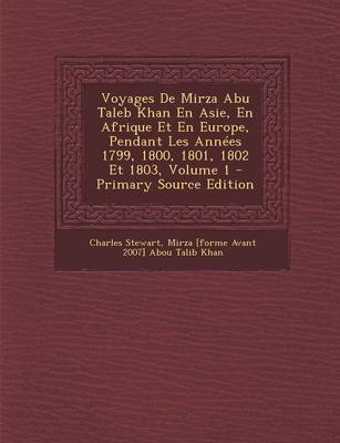 Book cover for Voyages de Mirza Abu Taleb Khan En Asie, En Afrique Et En Europe, Pendant Les Annees 1799, 1800, 1801, 1802 Et 1803, Volume 1