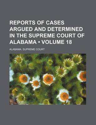 Book cover for Reports of Cases Argued and Determined in the Supreme Court of Alabama (Volume 18)