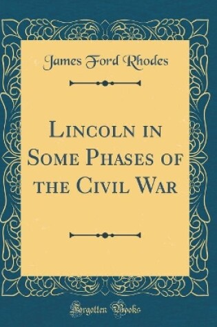 Cover of Lincoln in Some Phases of the Civil War (Classic Reprint)