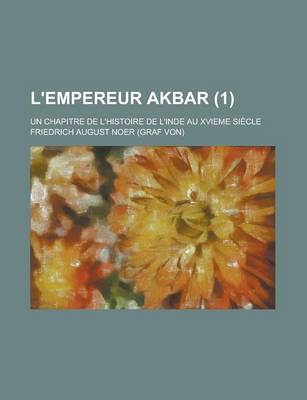 Book cover for L'Empereur Akbar; Un Chapitre de L'Histoire de L'Inde Au Xvieme Siecle (1 )