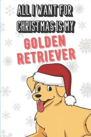Cover of All I Want For Christmas Is My Golden Retriever