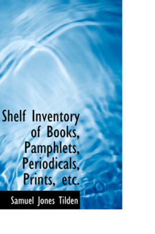 Cover of Shelf Inventory of Books, Pamphlets, Periodicals, Prints, Etc.