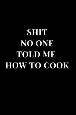 Book cover for Shit No One Told Me How To Cook