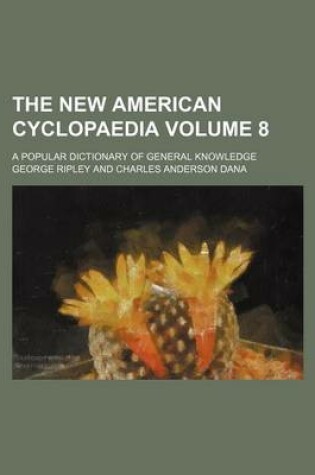 Cover of The New American Cyclopaedia Volume 8; A Popular Dictionary of General Knowledge