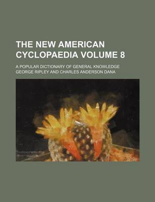 Book cover for The New American Cyclopaedia Volume 8; A Popular Dictionary of General Knowledge