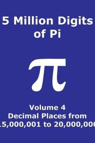 Cover of 5 Million Digits of Pi - Volume 4 - Decimal Places from 15,000,001 to 20,000,000