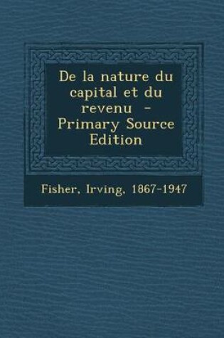 Cover of de la Nature Du Capital Et Du Revenu - Primary Source Edition