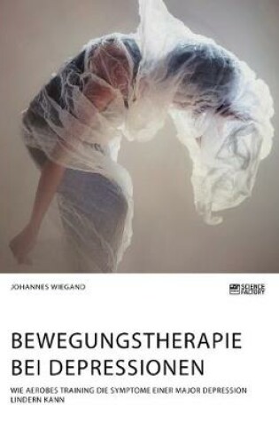 Cover of Bewegungstherapie bei Depressionen. Wie aerobes Training die Symptome einer Major Depression lindern kann