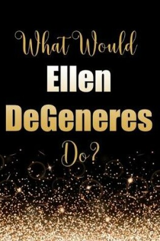 Cover of What Would Ellen DeGeneres Do?