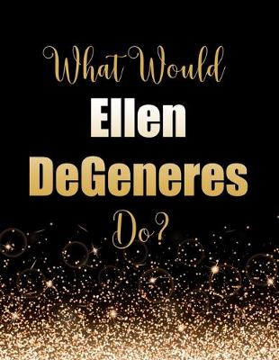 Book cover for What Would Ellen DeGeneres Do?