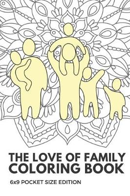 Book cover for The Love Of Family Coloring Book 6x9 Pocket Size Edition