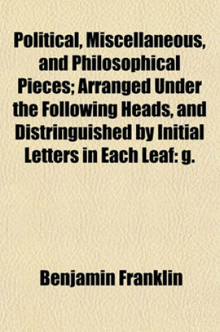 Cover of Political, Miscellaneous, and Philosophical Pieces; Arranged Under the Following Heads, and Distringuished by Initial Letters in Each Leaf