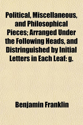 Book cover for Political, Miscellaneous, and Philosophical Pieces; Arranged Under the Following Heads, and Distringuished by Initial Letters in Each Leaf