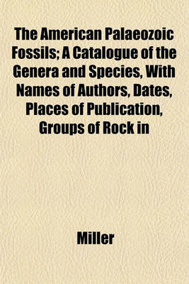 Book cover for The American Palaeozoic Fossils; A Catalogue of the Genera and Species, with Names of Authors, Dates, Places of Publication, Groups of Rock in