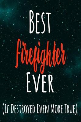 Book cover for Best Firefighter Ever (If Destroyed Even More True)