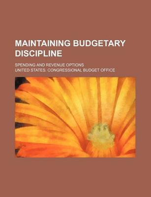 Book cover for Maintaining Budgetary Discipline; Spending and Revenue Options