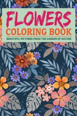 Cover of Flowers Coloring Book Beautiful Pictures from the Garden of Nature