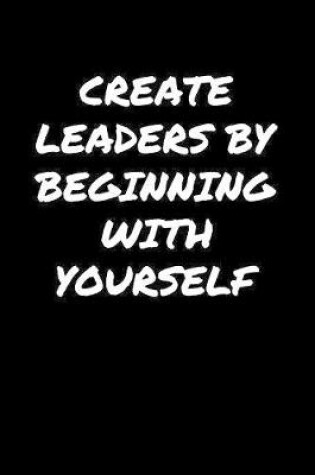 Cover of Create Leaders By Beginning With Yourself