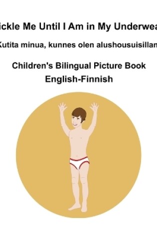 Cover of English-Finnish Tickle Me Until I Am in My Underwear / Kutita minua, kunnes olen alushousuisillani Children's Bilingual Picture Book