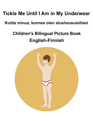 Book cover for English-Finnish Tickle Me Until I Am in My Underwear / Kutita minua, kunnes olen alushousuisillani Children's Bilingual Picture Book