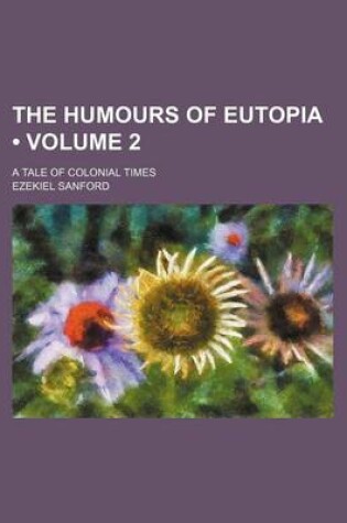 Cover of The Humours of Eutopia (Volume 2); A Tale of Colonial Times