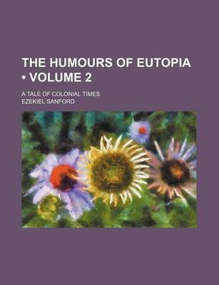 Book cover for The Humours of Eutopia (Volume 2); A Tale of Colonial Times