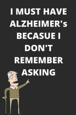 Cover of i Must Have Alzheimer's Because I Don't Remember Asking - Funny Meme Reference Cover Notebook