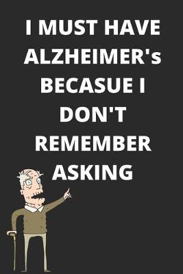 Book cover for i Must Have Alzheimer's Because I Don't Remember Asking - Funny Meme Reference Cover Notebook