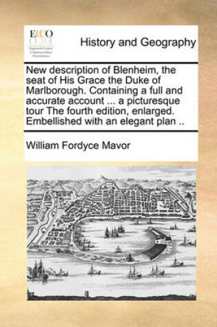 Cover of New Description of Blenheim, the Seat of His Grace the Duke of Marlborough. Containing a Full and Accurate Account ... a Picturesque Tour the Fourth Edition, Enlarged. Embellished with an Elegant Plan ..