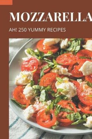 Cover of Ah! 250 Yummy Mozzarella Recipes