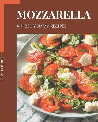 Cover of Ah! 250 Yummy Mozzarella Recipes