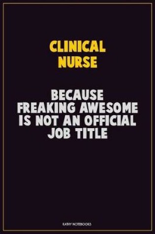 Cover of clinical nurse, Because Freaking Awesome Is Not An Official Job Title