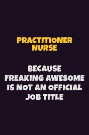 Cover of practitioner nurse, Because Freaking Awesome Is Not An Official Job Title