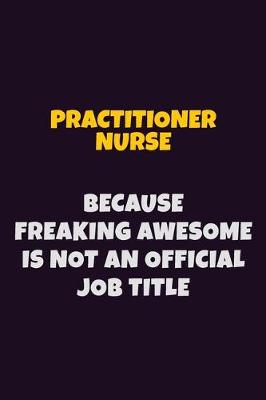 Book cover for practitioner nurse, Because Freaking Awesome Is Not An Official Job Title