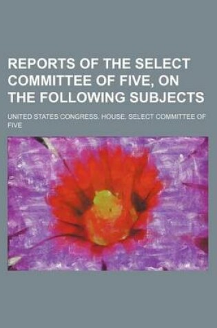 Cover of Reports of the Select Committee of Five, on the Following Subjects