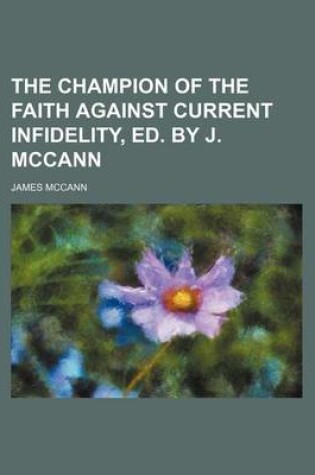 Cover of The Champion of the Faith Against Current Infidelity, Ed. by J. McCann