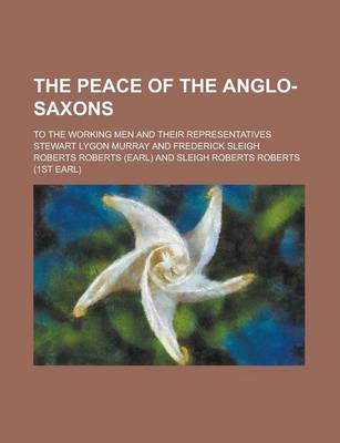 Book cover for The Peace of the Anglo-Saxons; To the Working Men and Their Representatives