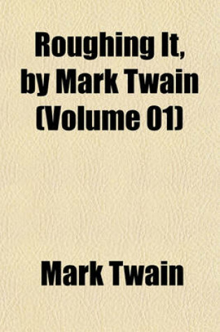 Cover of Roughing It, by Mark Twain (Volume 01)