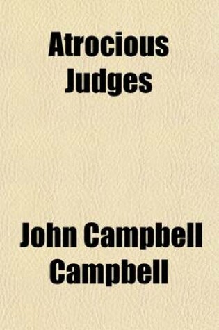 Cover of Atrocious Judges; Lives of Judges Infamous as Tools of Tyrants and Instruments of Oppression