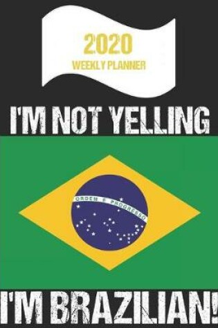 Cover of 2020 Weekly Planner I'm Not Yelling I'm Brazilian