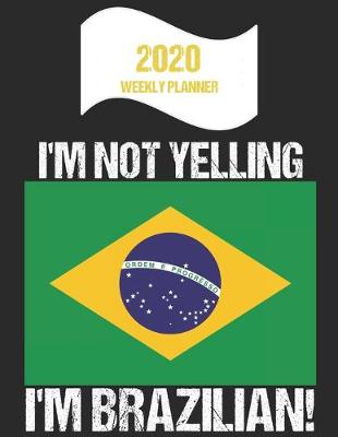 Book cover for 2020 Weekly Planner I'm Not Yelling I'm Brazilian