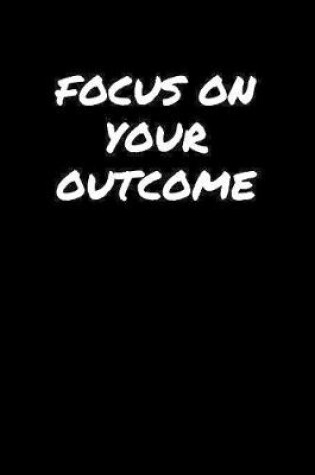 Cover of Focus On Your Outcome