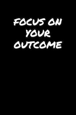 Book cover for Focus On Your Outcome