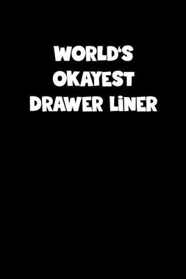 Book cover for World's Okayest Drawer Liner Notebook - Drawer Liner Diary - Drawer Liner Journal - Funny Gift for Drawer Liner