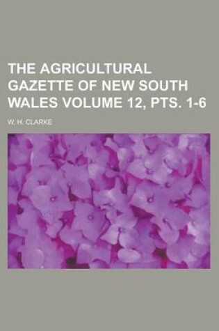 Cover of The Agricultural Gazette of New South Wales Volume 12, Pts. 1-6